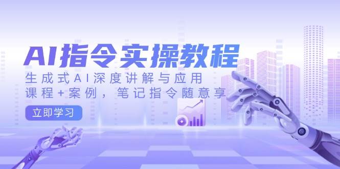 AI指令实战课，生成式AI深度讲解与应用，课程+案例，笔记指令随意享(更新)-多木