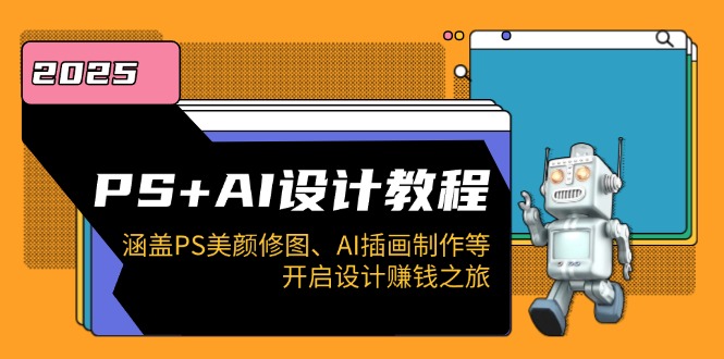 PS+AI设计教程：涵盖PS美颜修图、AI插画制作等，开启设计赚钱之旅-多木