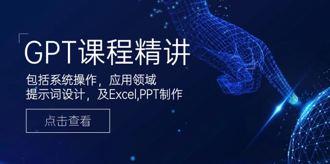 GPT课程精讲，包括系统操作，应用领域，提示词设计，及Excel,PPT制作-多木