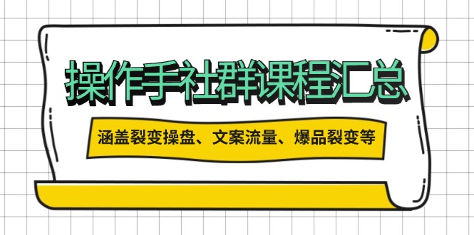 操作手社群课程汇总，涵盖裂变操盘、文案流量、爆品裂变等多方面内容-多木