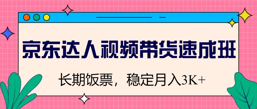 京东达人视频带货速成班，长期饭票，稳定月入3K-多木
